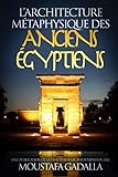 L'architecture métaphysique des anciens Égyptiens (French Edition) by Moustafa Gadalla