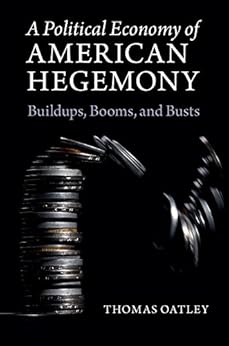 A Political Economy of American Hegemony: Buildups, Booms, and Busts by [Oatley, Thomas]