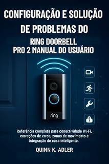 Livro Configuração e Solução de Problemas do Ring Doorbell Pro 2 Manual do Usuário : Referência completa para conectividade Wi-Fi, correções de erros, zonas de movimento e integração de casa inteligente.