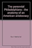 Front cover for the book The Perennial Philadelphians: The Anatomy of an American Aristocracy by Nathaniel Burt