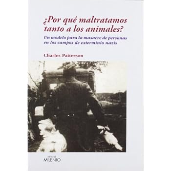 ¿Por qué maltratamos tanto a los animales?: Un modelo para la masacre de personas en los campos de exterminio nazis (Ensayo)