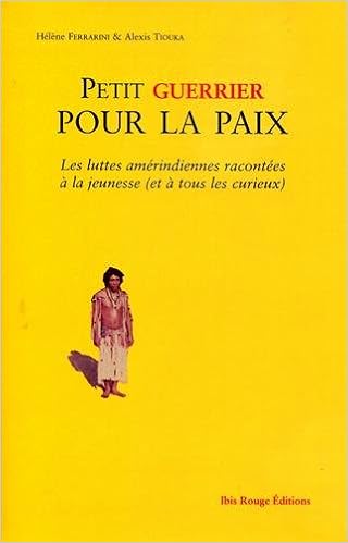 Petit guerrier pour la paix : Les luttes amérindiennes racontées à la jeunesse (et à tous les curieux), by Alexis M. Tiouka HÃ©lÃ¨ne Ferrarini