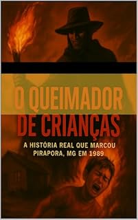Livro O QUEIMADOR DE CRIANÇAS: A HISTÓRIA REAL QUE MARCOU PIRAPORA, MG EM 1989