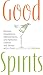 Good Spirits: Recipes, Revelations, Refreshments, and Romance, Shaken and Served with a Twist by A.J. Rathbun
