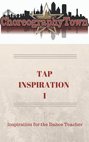 TAP INSPIRATION 1: Inspiration for the Dance Teacher (ChoreographyTown Book 3)
