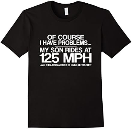 Men's Of course I have Problems.. My Son Rides at 125 MPH T shirt 2XL Black