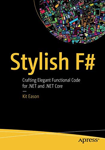 Stylish F#: Crafting Elegant Functional Code for .NET and .NET Core Stylish F#: Crafting Elegant Functional Code for .NET and .NET Core