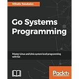 Go Systems Programming: Master Linux and Unix system level programming with Go