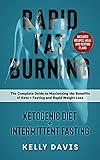 Rapid Fat Burning: Ketogenic Diet + Intermittent Fasting: The Complete Guide to Maximizing the Benef by Kelly Davis