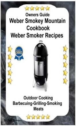 Owners Guide Weber Smokey Mountain Cookbook Weber Smoker Recipes: Outdoor Cooking-Barbecuing-Grilling-Smoking Meats