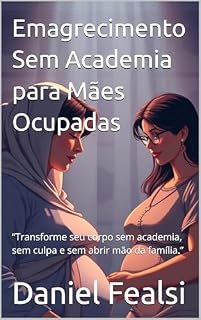 Livro Emagrecimento Sem Academia para Mães Ocupadas: “Transforme seu corpo sem academia, sem culpa e sem abrir mão da família.”