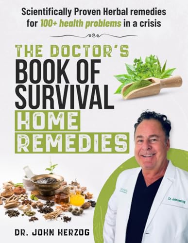 The Doctor's Book of Survival Home Remedies - The Herbal Medicine Bible: Scientifically Proven Herbal Remedies for 100+ Health Problems in a Crisis - Lost Natural Remedies For Emergencies The Doctor's Book of Survival Home Remedies - The Herbal Medicine Bible: Scientifically Proven Herbal Remedies for 100+ Health Problems in a Crisis - Lost Natural Remedies For Emergencies Paperback