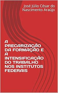 Livro A PRECARIZAÇÃO DA FORMAÇÃO E A INTENSIFICAÇÃO DO TRABALHO NOS INSTITUTOS FEDERAIS