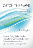 Catch the Wave: Fantastic Geeky Tricks, Tweaks, Hacks, Secret Commands & Hidden Features to Customize Your OS X Mavericks User Experience by
