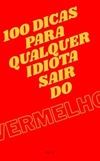 Livro 100 Dicas pra qualquer idiota sair do vermelho: Dicas para acabar com a Pobreza Mental