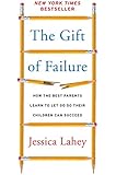 The Gift of Failure: How the Best Parents Learn to Let Go So Their Children Can Succeed