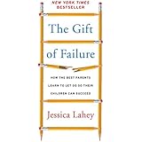 The Gift of Failure: How the Best Parents Learn to Let Go So Their Children Can Succeed