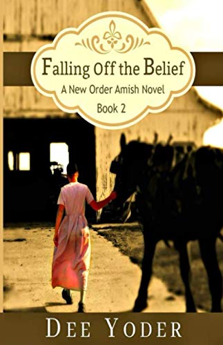 Falling Off the Belief: A New Order Amish Novel by Dee Yoder