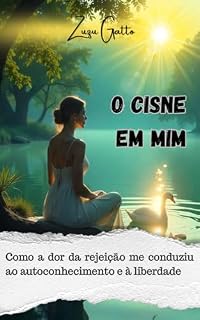 Livro O Cisne em Mim: Como a dor da rejeição me conduziu ao autoconhecimento e à liberdade