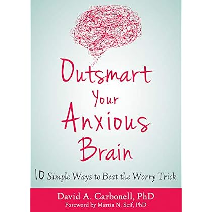 Outsmart Your Anxious Brain: Ten Simple Ways to Beat the Worry Trick Outsmart Your Anxious Brain: Ten Simple Ways to Beat the Worry Trick