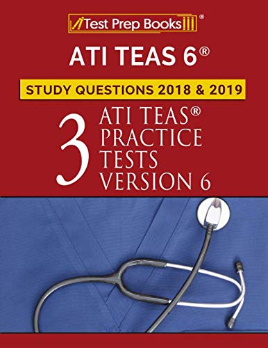 ATI TEAS 6 Study Questions 2018 & 2019: Three ATI TEAS Practice Tests Version 6 ATI TEAS 6 Study Questions 2018 & 2019: Three ATI TEAS Practice Tests Version 6