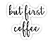 But First Coffee - Inspirational Quote Stickers - 2.5