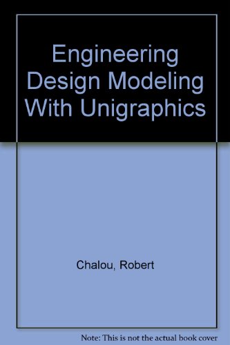 Engineering Design Modeling With Unigraphics