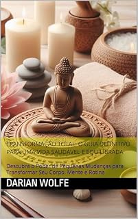 Livro Transformação Total: O Guia Definitivo para uma Vida Saudável e Equilibrada: Descubra o Poder de Pequenas Mudanças para Transformar Seu Corpo, Mente e Rotina
