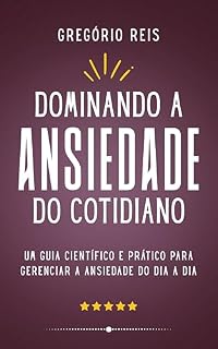 Livro Dominando a Ansiedade do Cotidiano: Um Guia Científico e Prático Para Gerenciar a Ansiedade do Dia a Dia (Jornadas)