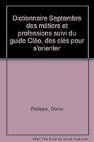 Dictionnaire Septembre des métiers et professions suivi du guide Cléo, des clés pour s'orienter 2894710739 Book Cover