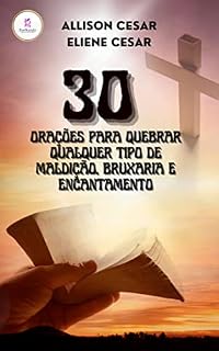 Livro 30 ORAÇÕES PARA QUEBRAR QUALQUER TIPO DE MALDIÇÃO, BRUXARIA E ENCANTAMENTO