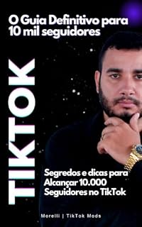 Livro TikTok: O Guia Definitivo para 10 mil seguidores: Segredos e dicas para Alcançar 10.000 Seguidores no TikTok