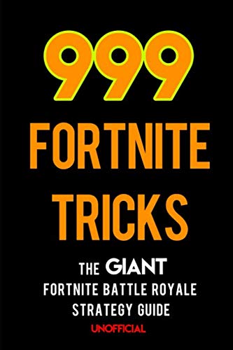 999 Fortnite Tricks: The Giant Fortnite Battle Royale Unofficial Strategy Guide 999 Fortnite Tricks: The Giant Fortnite Battle Royale Unofficial Strategy Guide