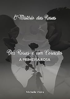 Livro DEZ ROSAS E UM CORAÇÃO: A PRIMEIRA ROSA (O MISTERIO DAS ROSAS Livro 1)