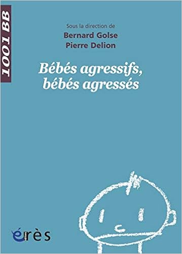 Amazon Fr Bebes Agressifs Bebes Agresses Golse Bernard Delion Pierre Livres