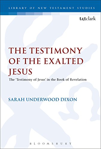 The Testimony of the Exalted Jesus: The 'Testimony of Jesus' in the Book of Revelation (The Library of New Testament Studies)