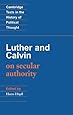 Luther and Calvin on Secular Authority (Cambridge Texts in the History of Political Thought)