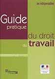 GUIDE PRATIQUE DU DROIT DU TRAVAIL (12ED) (LES INDISPENSABLES) by 