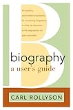 Biography: A User's Guide by Carl Rollyson