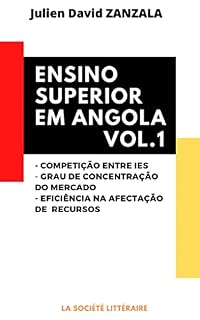 Livro ENSINO SUPERIOR EM ANGOLA (VOLUME I): - COMPETIÇÃO ENTRE IES - GRAU DE CONCENTRAÇÃO DO MERCADO - EFICIÊNCIA NA AFECTAÇÃO DE RECURSOS