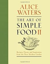 The Art of Simple Food II: Recipes, Flavor, and Inspiration from the New Kitchen Garden