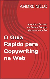 Livro O Guia Rápido para Copywriting na Web: Aprenda a Escrever sua Própria Copy de Vendas em um Dia