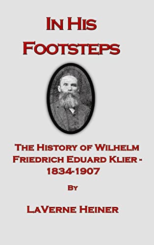 Laverne Else HeinerIn His Footsteps The History of Wilhelm Friedrich Eduard Klier 1834-1907