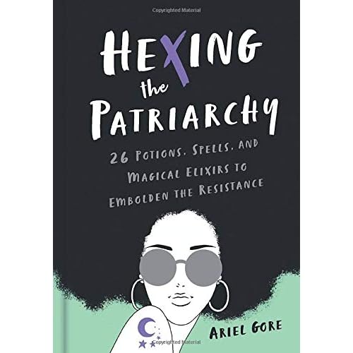 Hexing the Patriarchy: 26 Potions, Spells, and Magical Elixirs to Embolden the Resistance Hexing the Patriarchy: 26 Potions, Spells, and Magical Elixirs to Embolden the Resistance