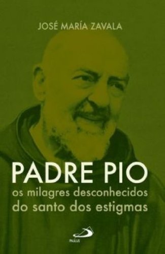 Padre Pio - Os Milagres Desconhecidos Do Santo Dos Estigmas (Em Portuguese do Brasil)