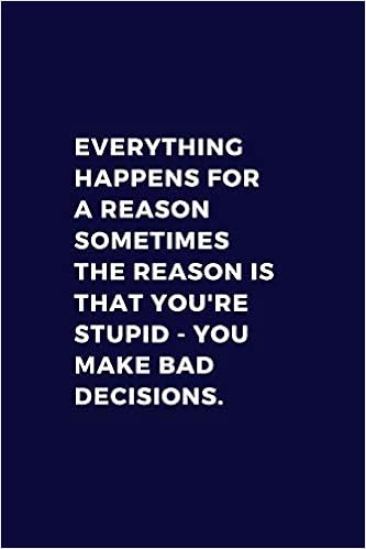 Everything Happens For A Reason Sometimes The Reason Is You Re