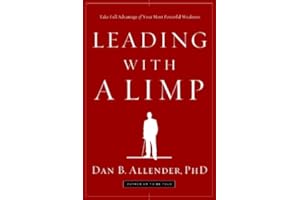 Leading with a Limp: Take Full Advantage of Your Most Powerful Weakness