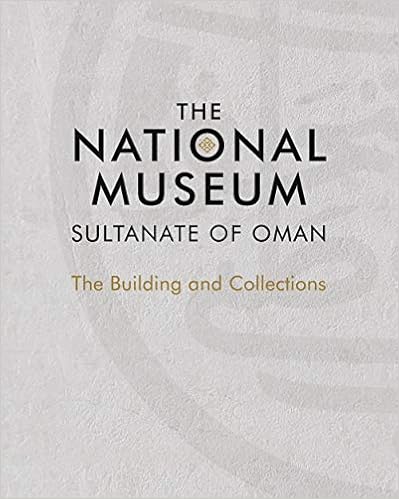 The National Museum, Sultanate of Oman: The Building and Collections The National Museum, Sultanate of Oman: The Building and Collections
