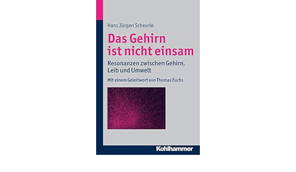 Das Gehirn Ist Nicht Einsam Resonanzen Zwischen Gehirn Leib Und Umwelt German Edition Scheurle Hans Jurgen Fuchs Psychiatric Clinic University Of Heidelberg Thomas 9783170230675 Amazon Com Books
