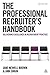 The Professional Recruiter's Handbook: Delivering Excellence in Recruitment Practice